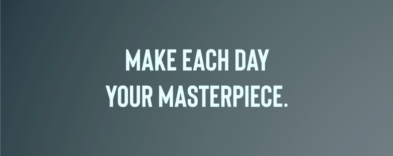 Make each day a masterpiece by By Getting to Sleep