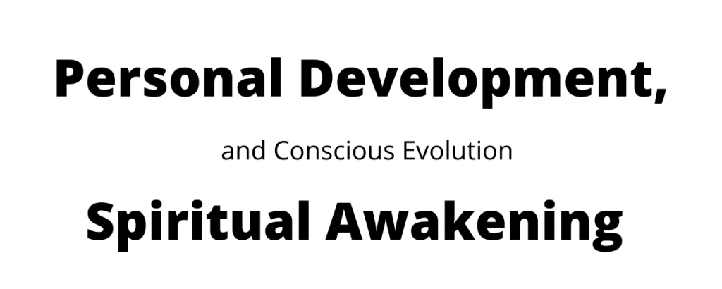 Personal Development, Spiritual Awakening and Conscious Evolution