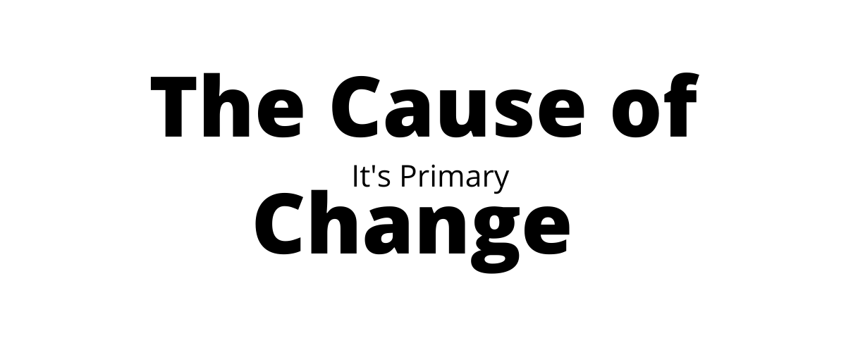 The Primary Cause of Change