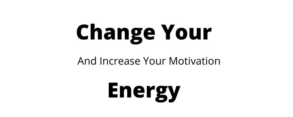 Change Your Energy and Increase Your Motivation