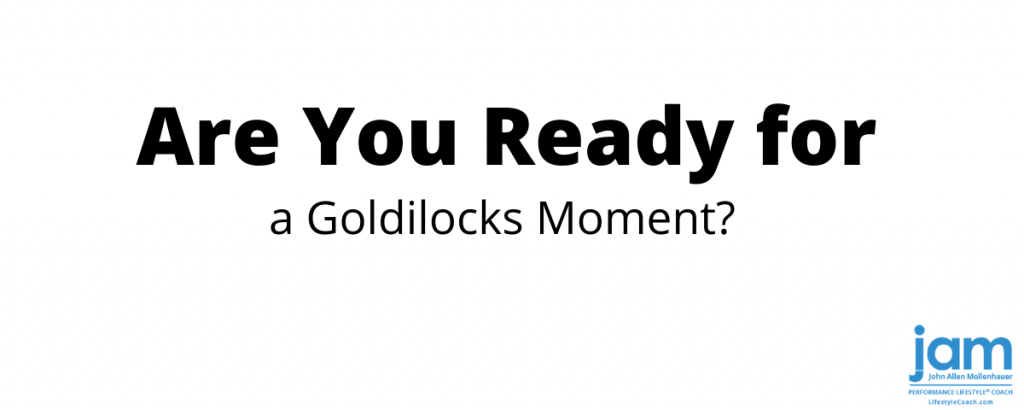 Are you ready for Goldilocks Moment
